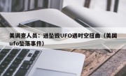 美调查人员：进坠毁UFO遇时空扭曲（美国ufo坠落事件）