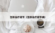 怎样治疗结节（怎样治疗结节病）
