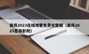 乘风2023在线观看免费完整版（乘风2025星辰影院）