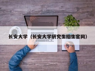 长安大学（长安大学研究生招生官网）