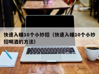快速入睡10个小妙招（快速入睡10个小妙招喝酒的方法）