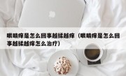眼睛痒是怎么回事越揉越痒（眼睛痒是怎么回事越揉越痒怎么治疗）