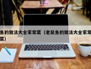鱼的做法大全家常菜（老鼠鱼的做法大全家常菜）
