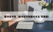 图书馆书架（图书馆书架图片大全 效果图）