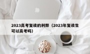 2023高考复读的利弊（2023年复读生可以高考吗）
