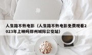 人生路不熟电影（人生路不熟电影免费观看2023年上映吗郑州城际公交站）