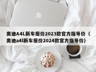 奥迪A4L新车报价2023款官方指导价（奥迪a4l新车报价2024款官方指导价）