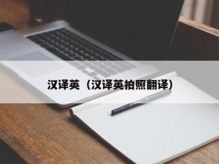 汉译英（汉译英拍照翻译）