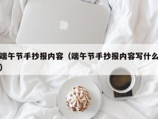 端午节手抄报内容（端午节手抄报内容写什么）