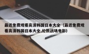 最近免费观看高清韩国日本大全（最近免费观看高清韩国日本大全,伦敦战场电影）