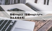 荣耀magic5（荣耀magic5pro怎么无线充电）