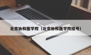 北京协和医学院（北京协和医学院挂号）