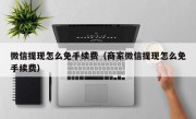 微信提现怎么免手续费（商家微信提现怎么免手续费）