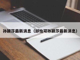 孙颖莎最新消息（邱怡可孙颖莎最新消息）