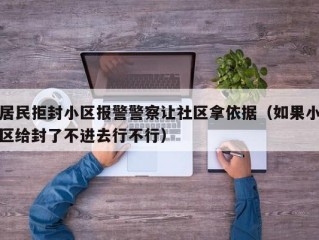 居民拒封小区报警警察让社区拿依据（如果小区给封了不进去行不行）