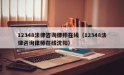 12348法律咨询律师在线（12348法律咨询律师在线沈阳）