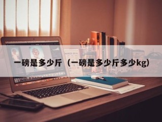 一磅是多少斤（一磅是多少斤多少kg）