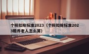 个税扣除标准2023（个税扣除标准2023赡养老人怎么算）