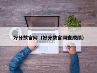 好分数官网（好分数官网查成绩）