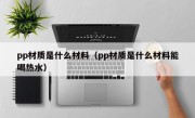 pp材质是什么材料（pp材质是什么材料能喝热水）