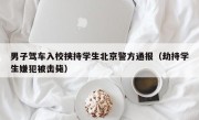 男子驾车入校挟持学生北京警方通报（劫持学生嫌犯被击毙）