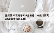 梁实第27次高考424分未达二本线（梁实24次高考你怎么看）