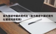 奋力推进中国式现代化（奋力推进中国式现代化建设河南实践）