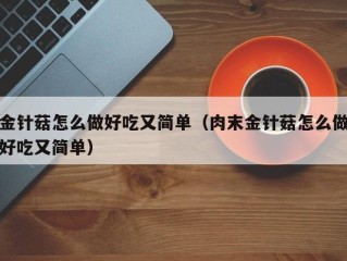 金针菇怎么做好吃又简单（肉末金针菇怎么做好吃又简单）