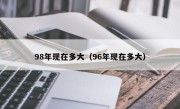98年现在多大（96年现在多大）