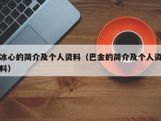 冰心的简介及个人资料（巴金的简介及个人资料）