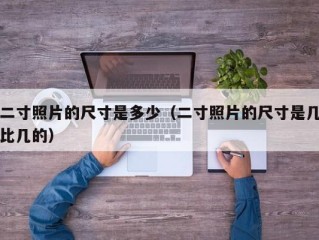 二寸照片的尺寸是多少（二寸照片的尺寸是几比几的）