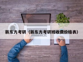 新东方考研（新东方考研班收费价格表）