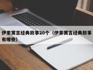 伊索寓言经典故事20个（伊索寓言经典故事有哪些）