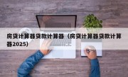 房贷计算器贷款计算器（房贷计算器贷款计算器2025）