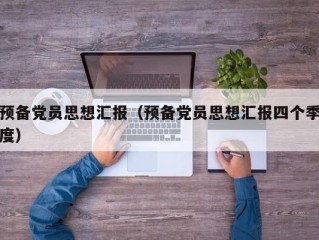 预备党员思想汇报（预备党员思想汇报四个季度）
