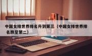 中国女排世界排名升到第三（中国女排世界排 名跌至第二）