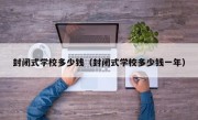 封闭式学校多少钱（封闭式学校多少钱一年）