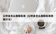 公积金怎么提取出来（公积金怎么提取出来到银行卡）