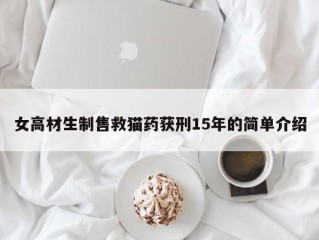女高材生制售救猫药获刑15年的简单介绍
