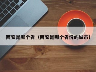 西安是哪个省（西安是哪个省份的城市）