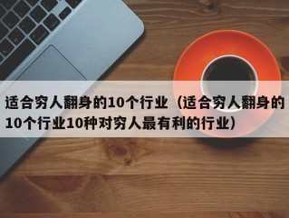 适合穷人翻身的10个行业（适合穷人翻身的10个行业10种对穷人最有利的行业）
