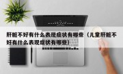 肝脏不好有什么表现症状有哪些（儿童肝脏不好有什么表现症状有哪些）