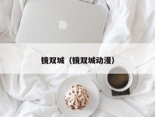 镜双城（镜双城动漫）