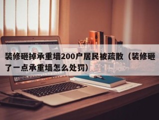 装修砸掉承重墙200户居民被疏散（装修砸了一点承重墙怎么处罚）