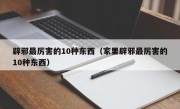 辟邪最厉害的10种东西（家里辟邪最厉害的10种东西）