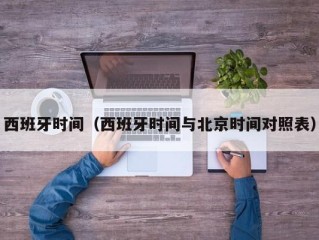 西班牙时间（西班牙时间与北京时间对照表）