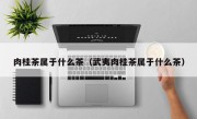 肉桂茶属于什么茶（武夷肉桂茶属于什么茶）