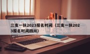 三支一扶2023报名时间（三支一扶2023报名时间四川）
