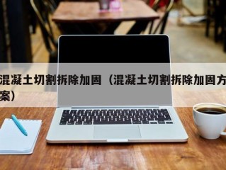 混凝土切割拆除加固（混凝土切割拆除加固方案）