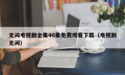 无间电视剧全集40集免费观看下载（电视剧无间）